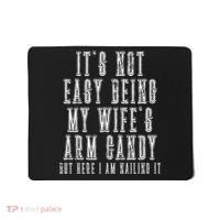 It's Not Easy Being My Wife's Arm Candy Mousepad thumb 0