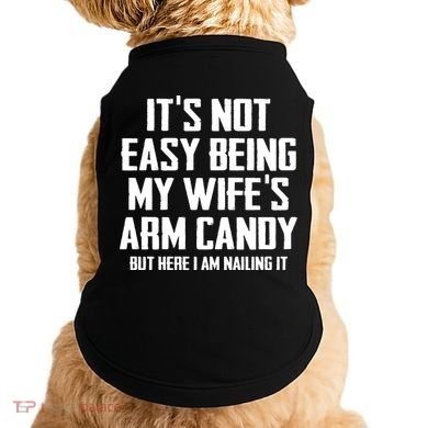 Its Not Easy Being My Wifes Arm Candy Doggie Tank