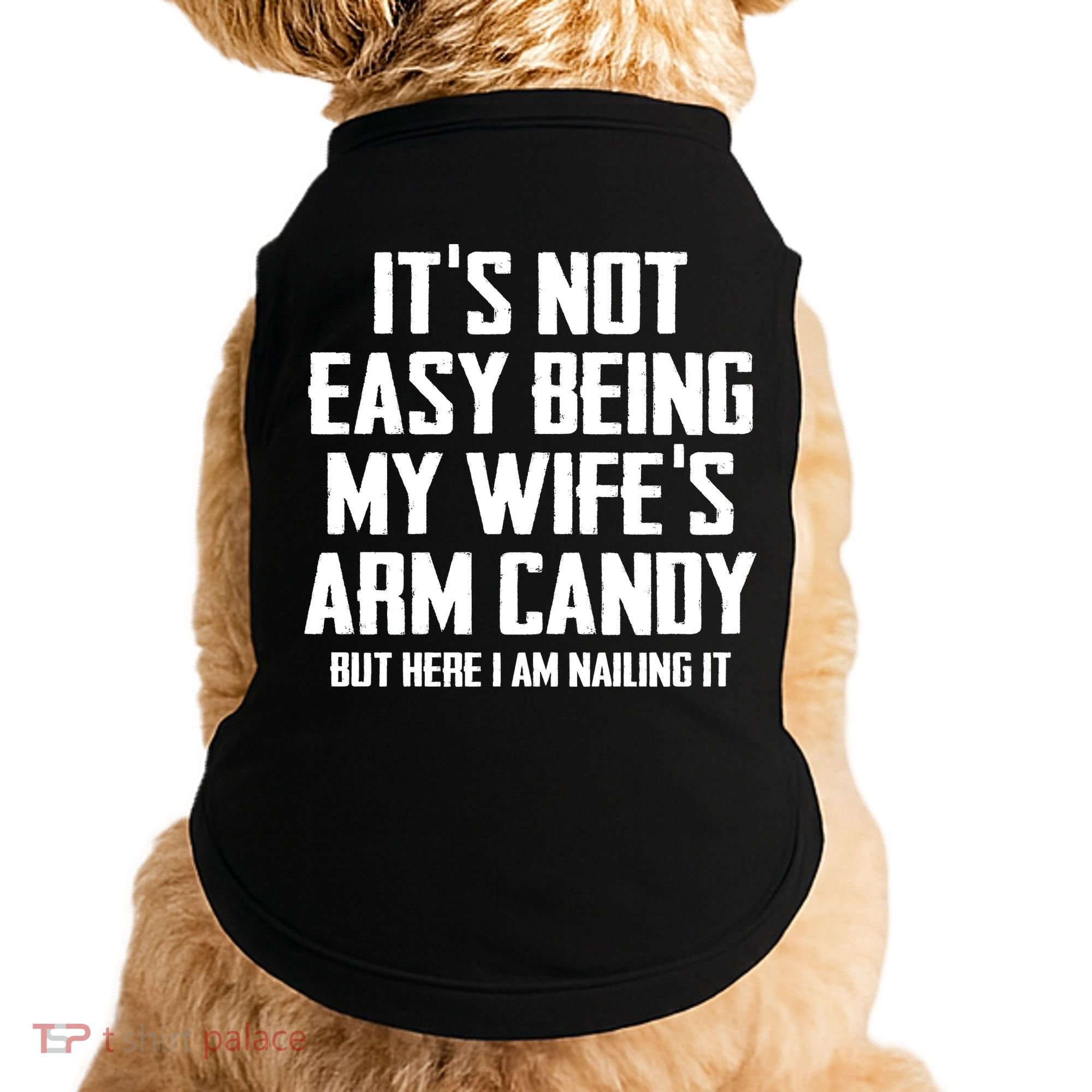 Its Not Easy Being My Wifes Arm Candy Doggie Tank