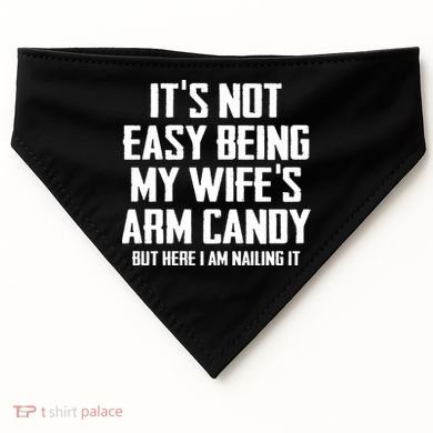 Its Not Easy Being My Wifes Arm Candy USA-Made Doggie Bandana