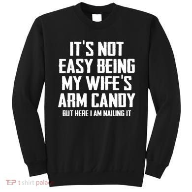 Its Not Easy Being My Wifes Arm Candy Sweatshirt