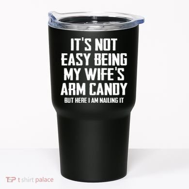 Its Not Easy Being My Wifes Arm Candy Tumbler