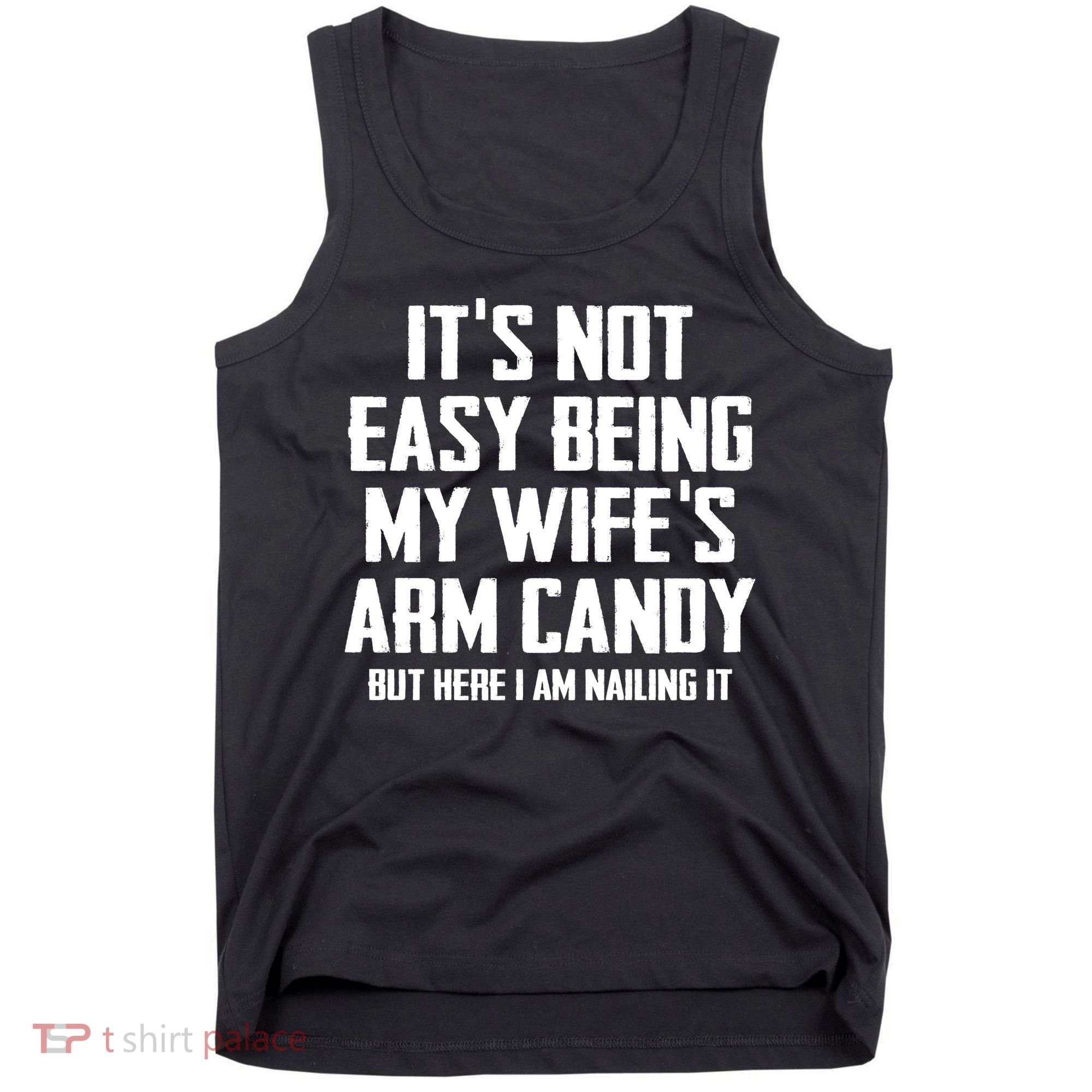 Its Not Easy Being My Wifes Arm Candy Tank Top