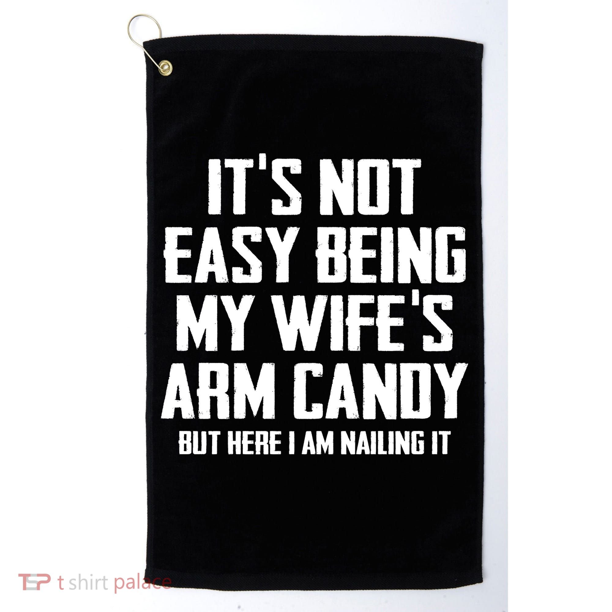 Its Not Easy Being My Wifes Arm Candy Golf Towel
