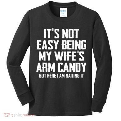 Its Not Easy Being My Wifes Arm Candy Kids Long Sleeve Shirt