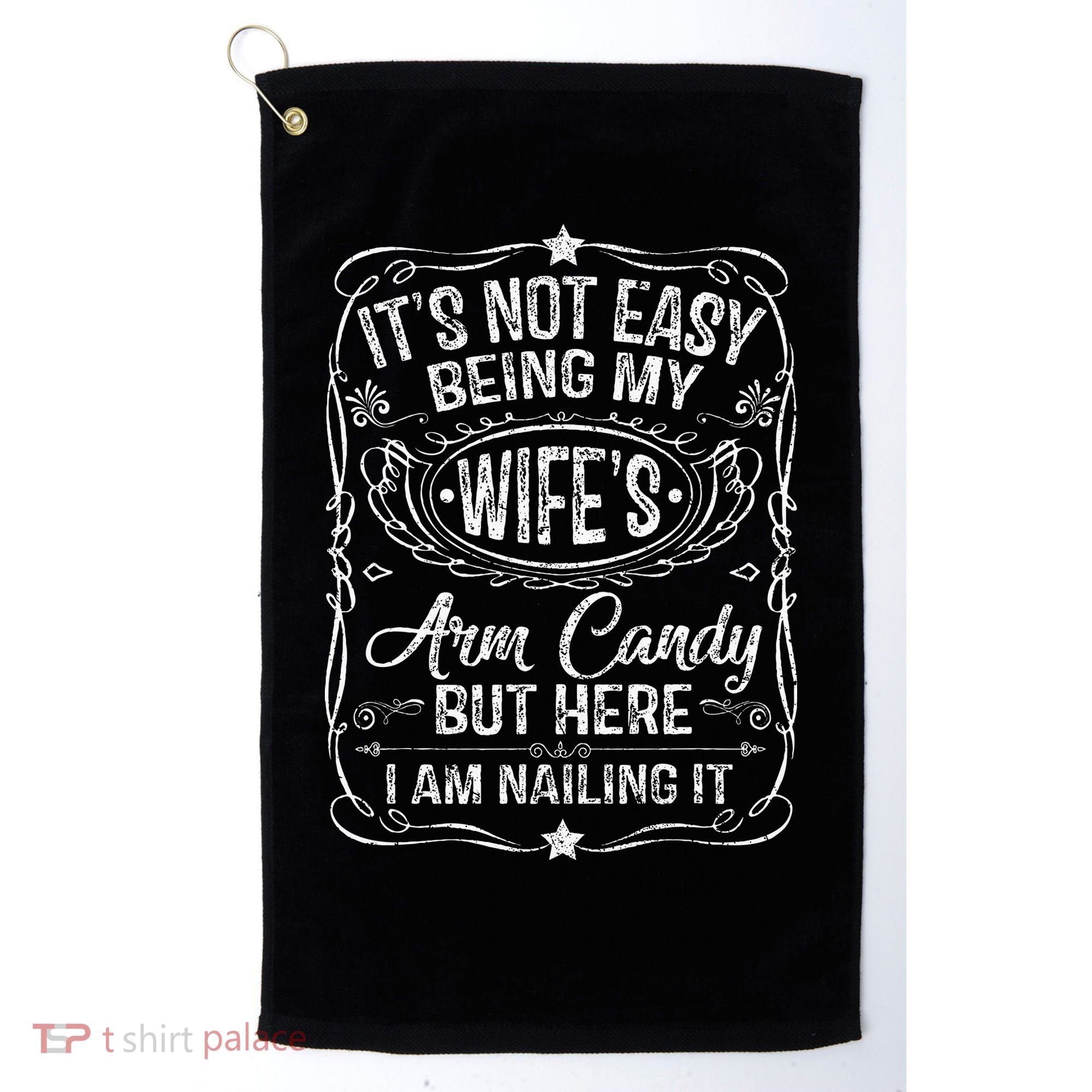 Its Not Easy Being My Wifes Arm Candy Fathers Day Golf Towel