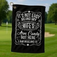 Its Not Easy Being My Wifes Arm Candy Fathers Day Golf Towel thumb 1