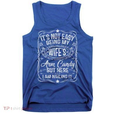 Its Not Easy Being My Wifes Arm Candy Fathers Day Tank Top