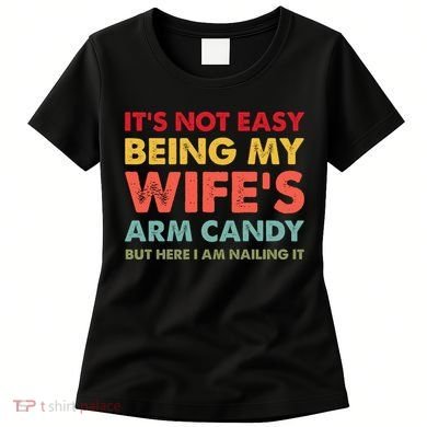 ItS Not Easy Being My WifeS Arm Candy Retro Funny Husband Women's T-Shirt