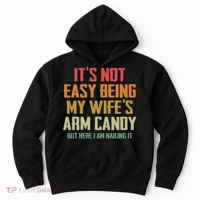 Its Not Easy Being My Wifes Arm Candy Hoodie