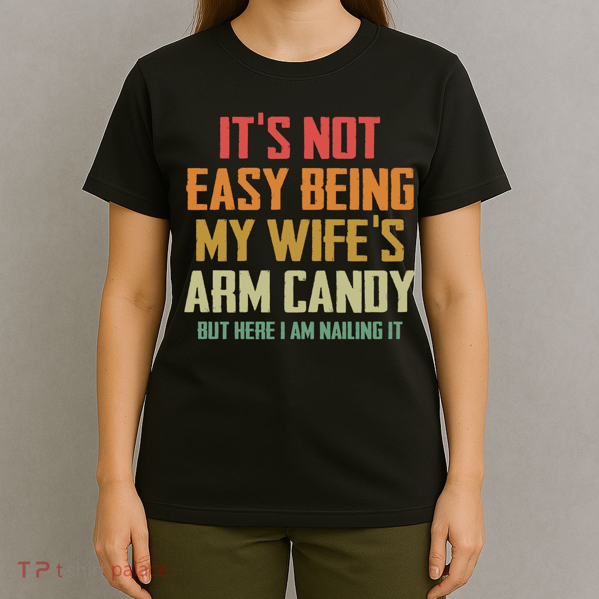 Its Not Easy Being My Wifes Arm Candy T-Shirt