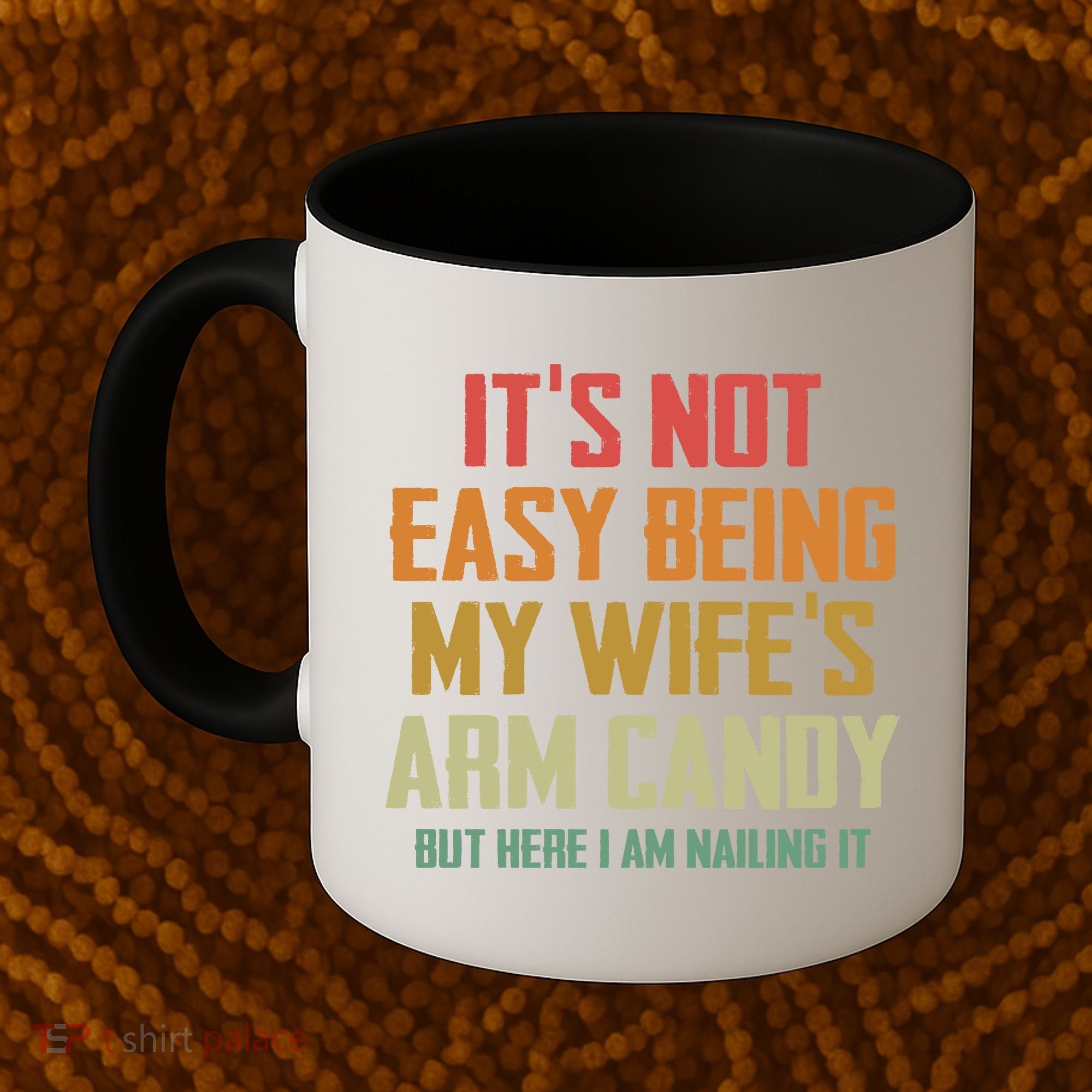 Its Not Easy Being My Wifes Arm Candy Coffee Mug