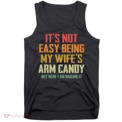 Its Not Easy Being My Wifes Arm Candy Tank Top