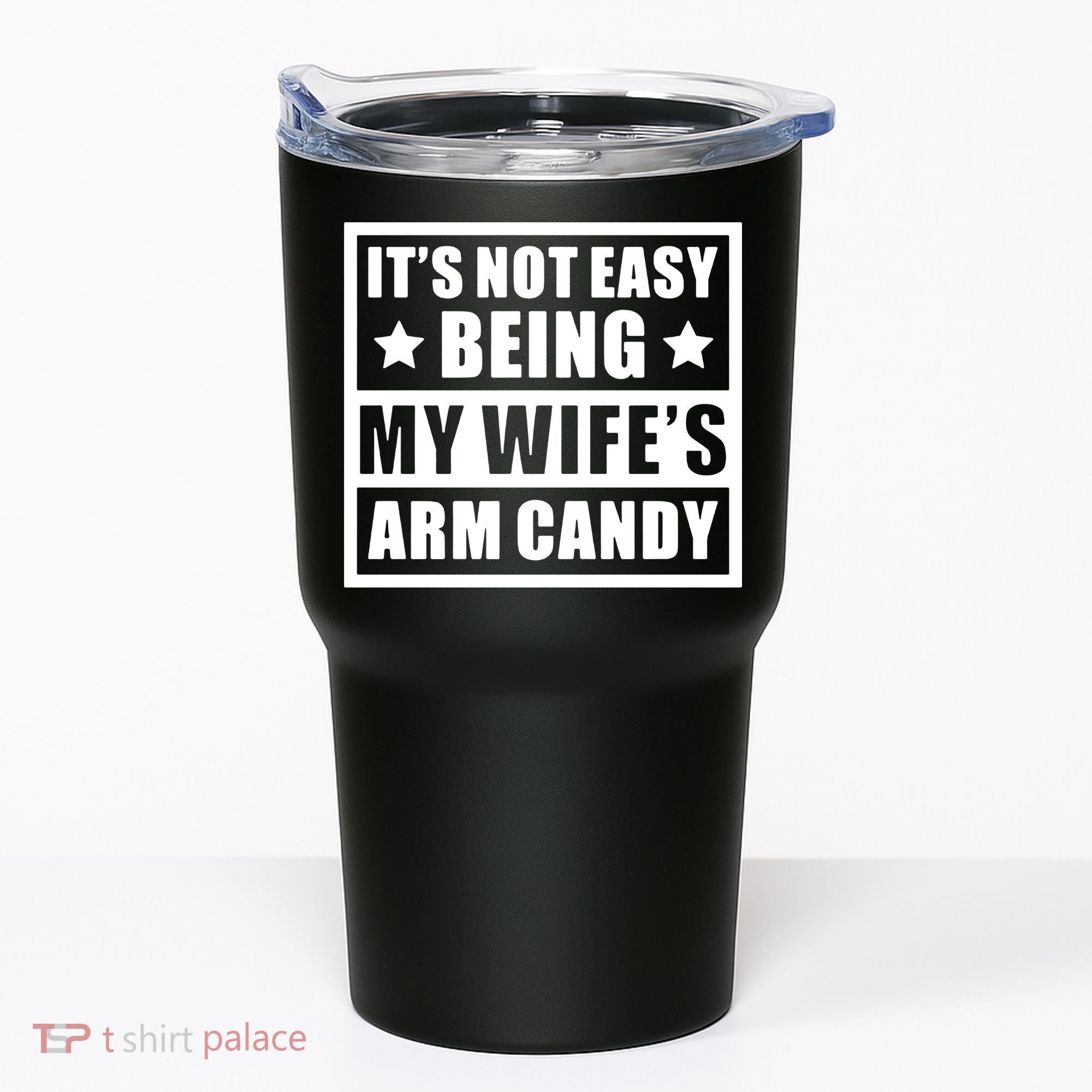It's Not Easy Being My Wife's Arm Candy Tumbler