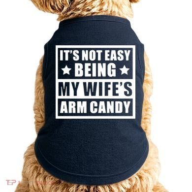 It's Not Easy Being My Wife's Arm Candy Doggie Tank