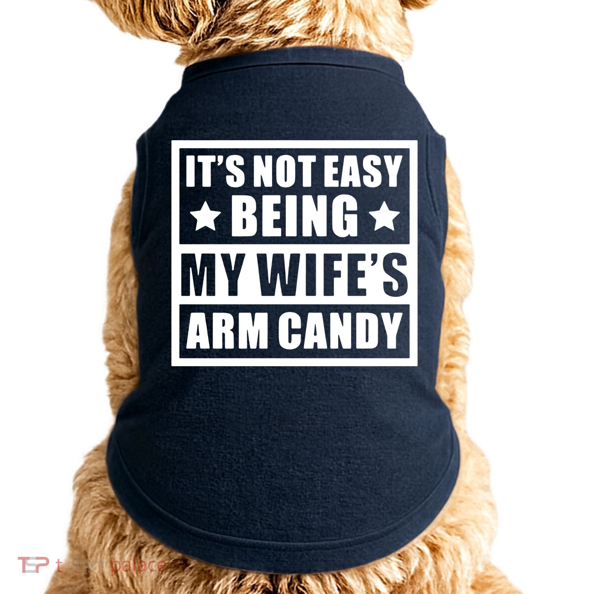 It's Not Easy Being My Wife's Arm Candy Doggie Tank