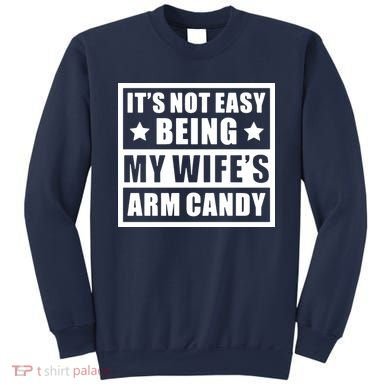 It's Not Easy Being My Wife's Arm Candy Sweatshirt