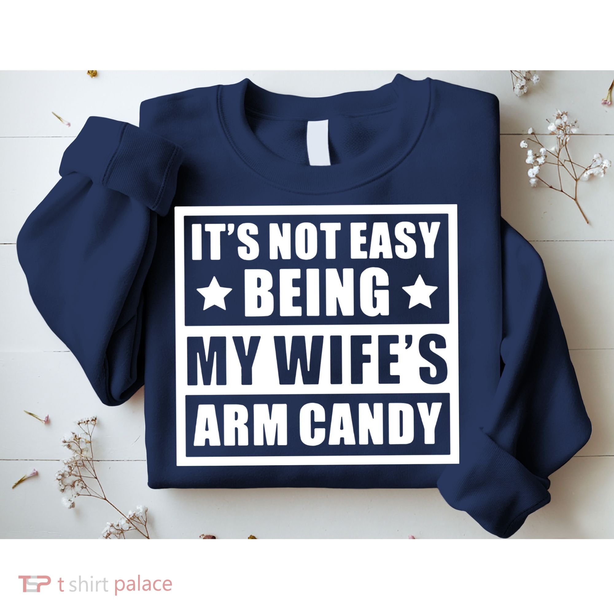 It's Not Easy Being My Wife's Arm Candy Sweatshirt