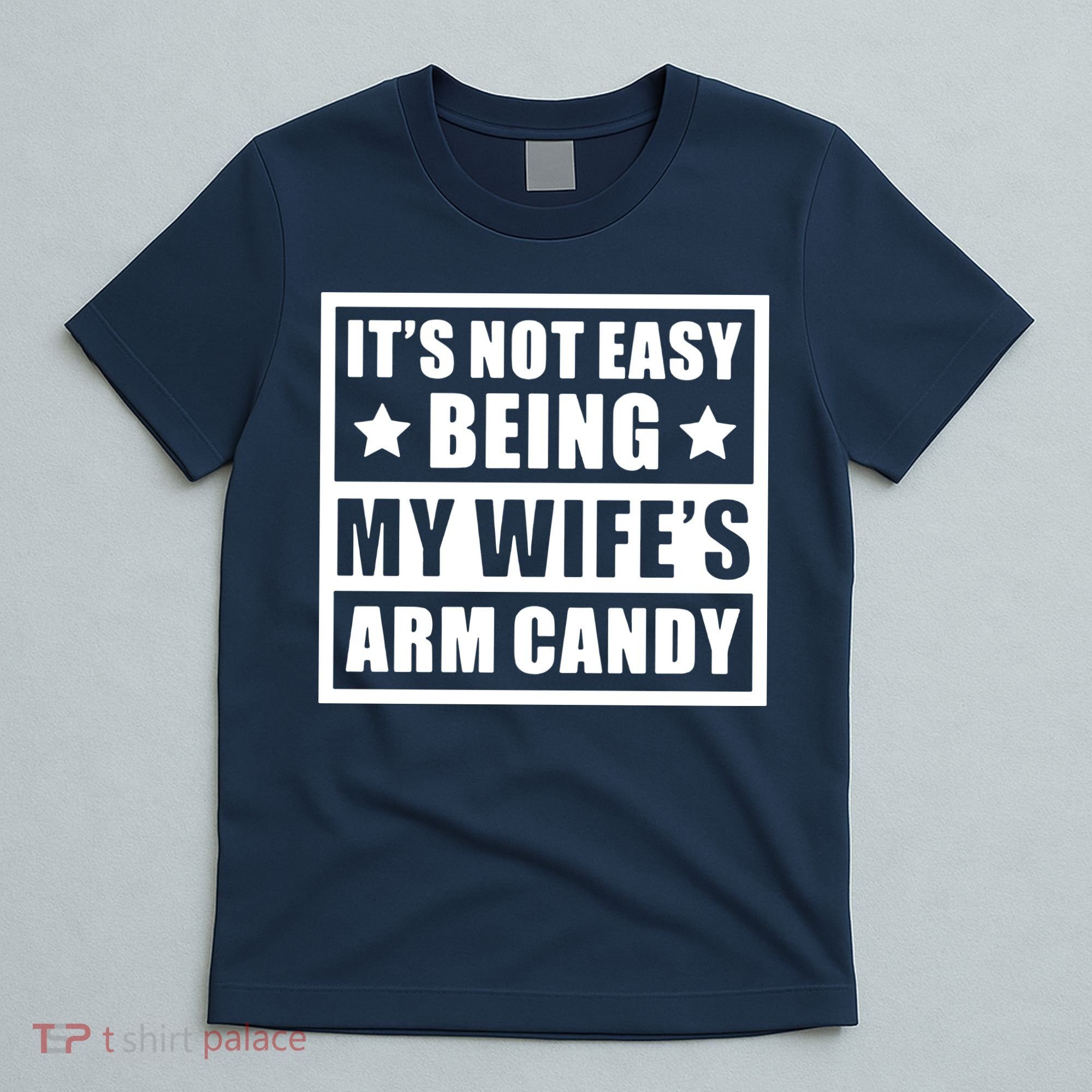 It's Not Easy Being My Wife's Arm Candy T-Shirt