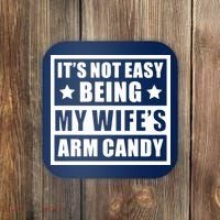It's Not Easy Being My Wife's Arm Candy Coaster thumb 0