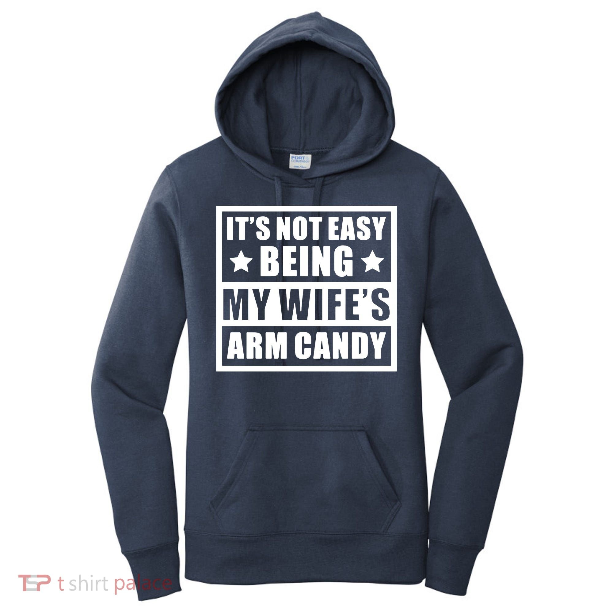 It's Not Easy Being My Wife's Arm Candy Women's Hoodie