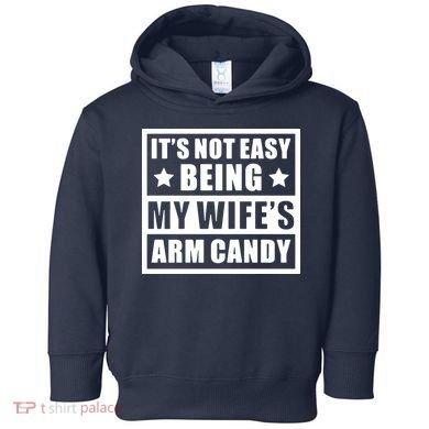 It's Not Easy Being My Wife's Arm Candy Toddler Hoodie