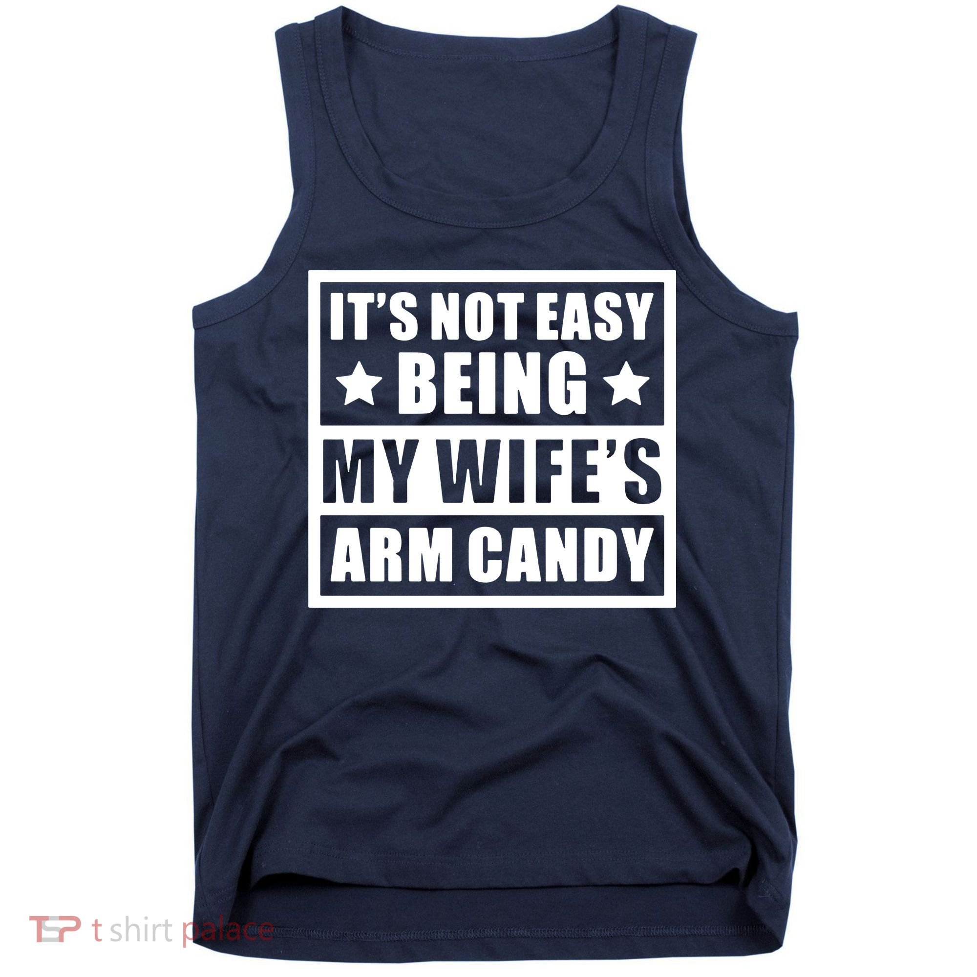 It's Not Easy Being My Wife's Arm Candy Tank Top