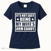 It's Not Easy Being My Wife's Arm Candy Women's T-Shirt thumb 0