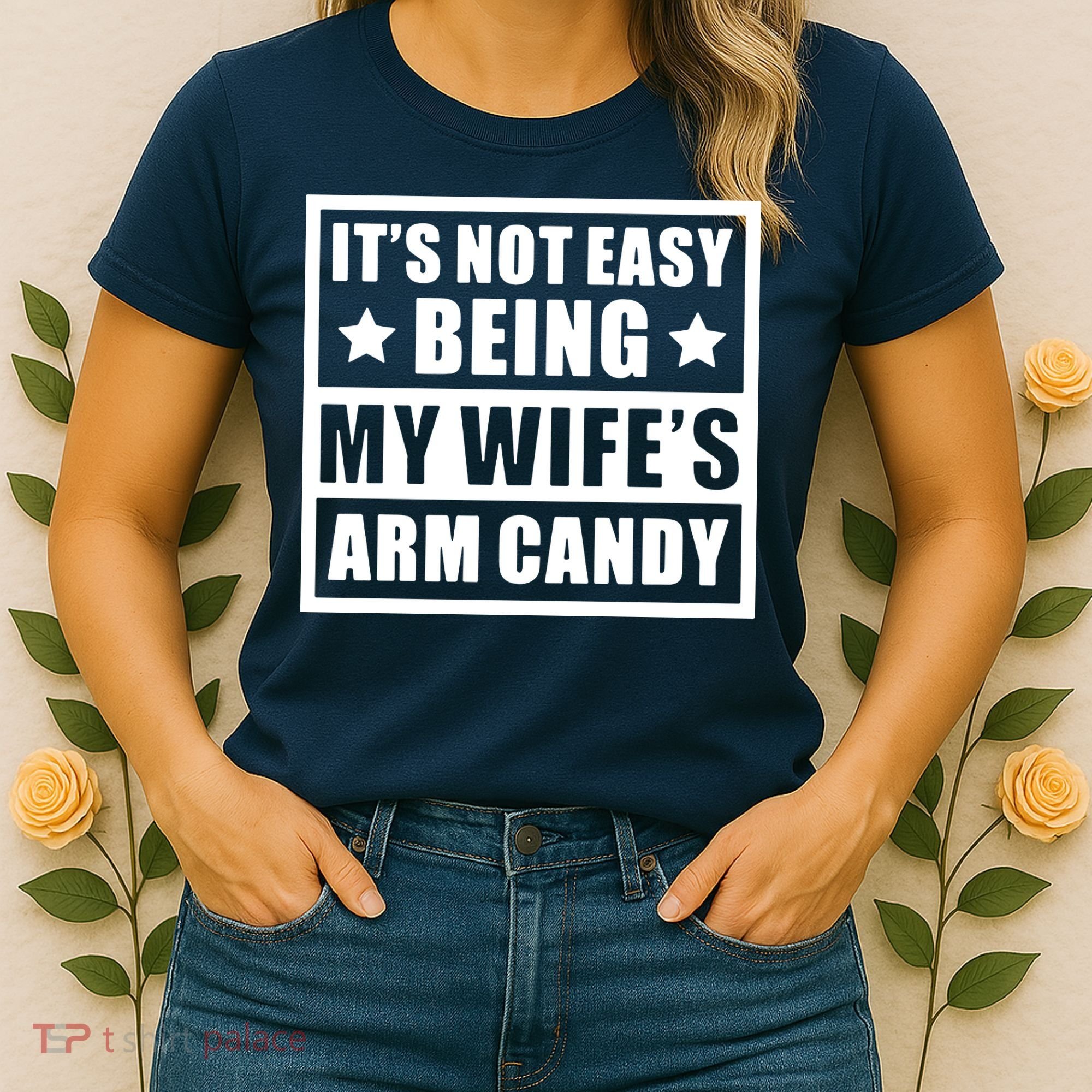 It's Not Easy Being My Wife's Arm Candy Women's T-Shirt