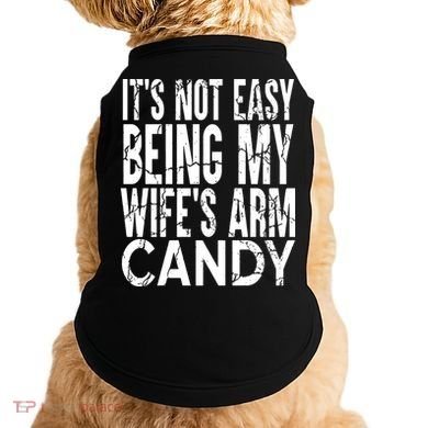 Its Not Easy Being My Wifes Arm Candy Doggie Tank