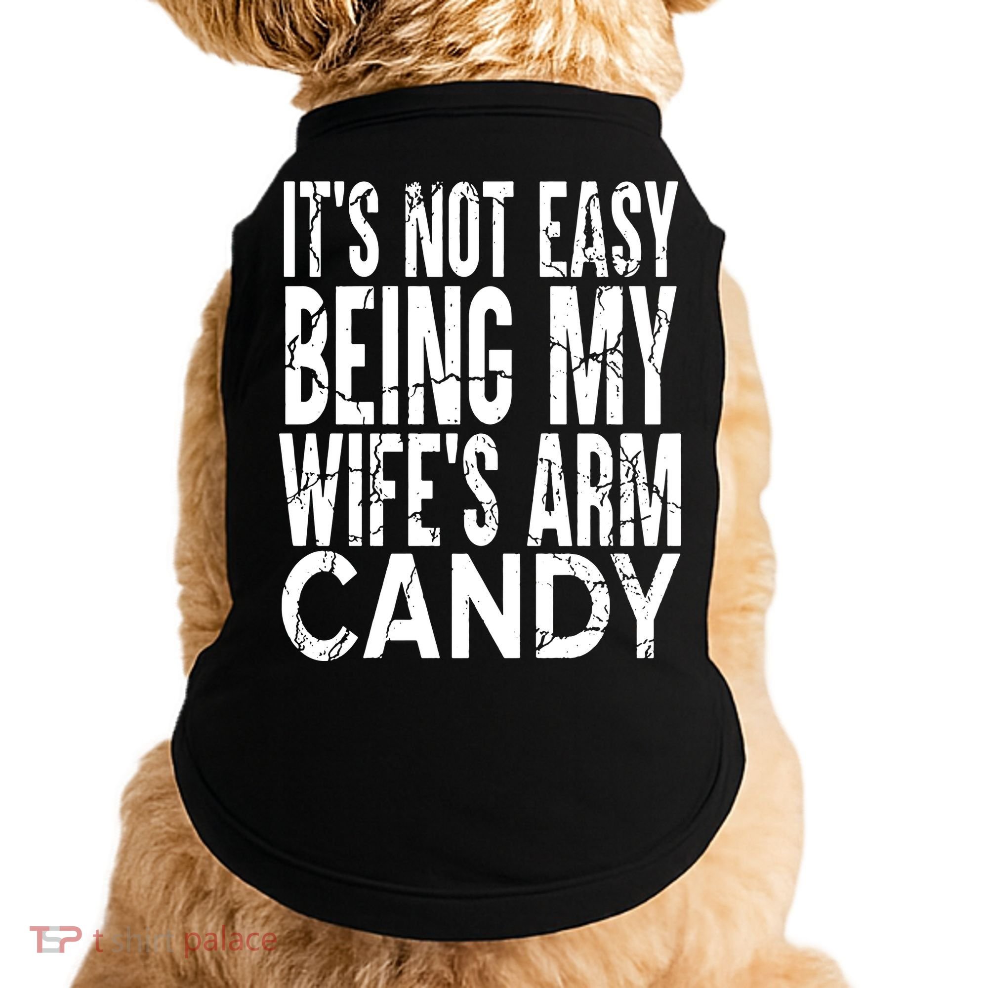 Its Not Easy Being My Wifes Arm Candy Doggie Tank