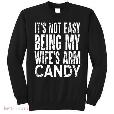 Its Not Easy Being My Wifes Arm Candy Sweatshirt