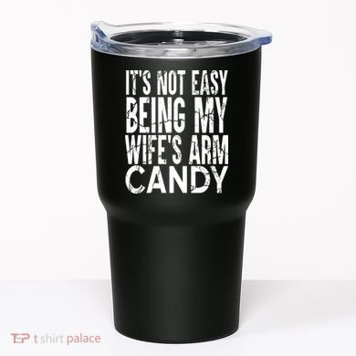 Its Not Easy Being My Wifes Arm Candy Tumbler