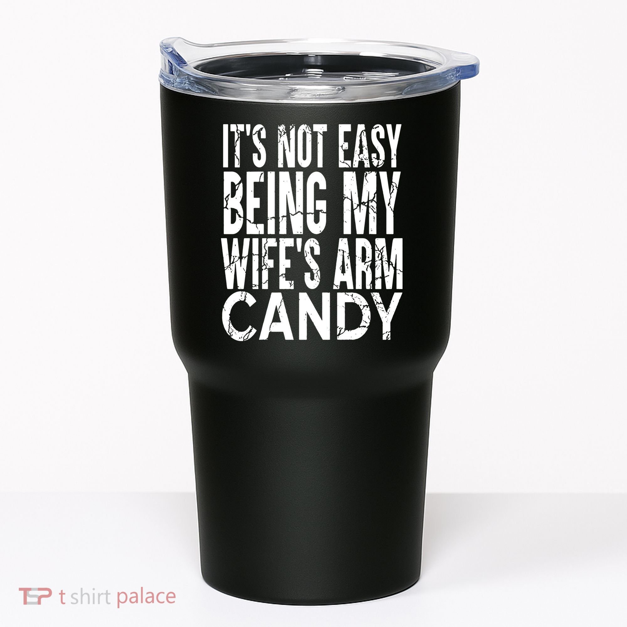 Its Not Easy Being My Wifes Arm Candy Tumbler