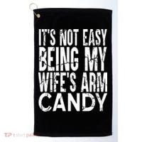 Its Not Easy Being My Wifes Arm Candy Golf Towel thumb 0