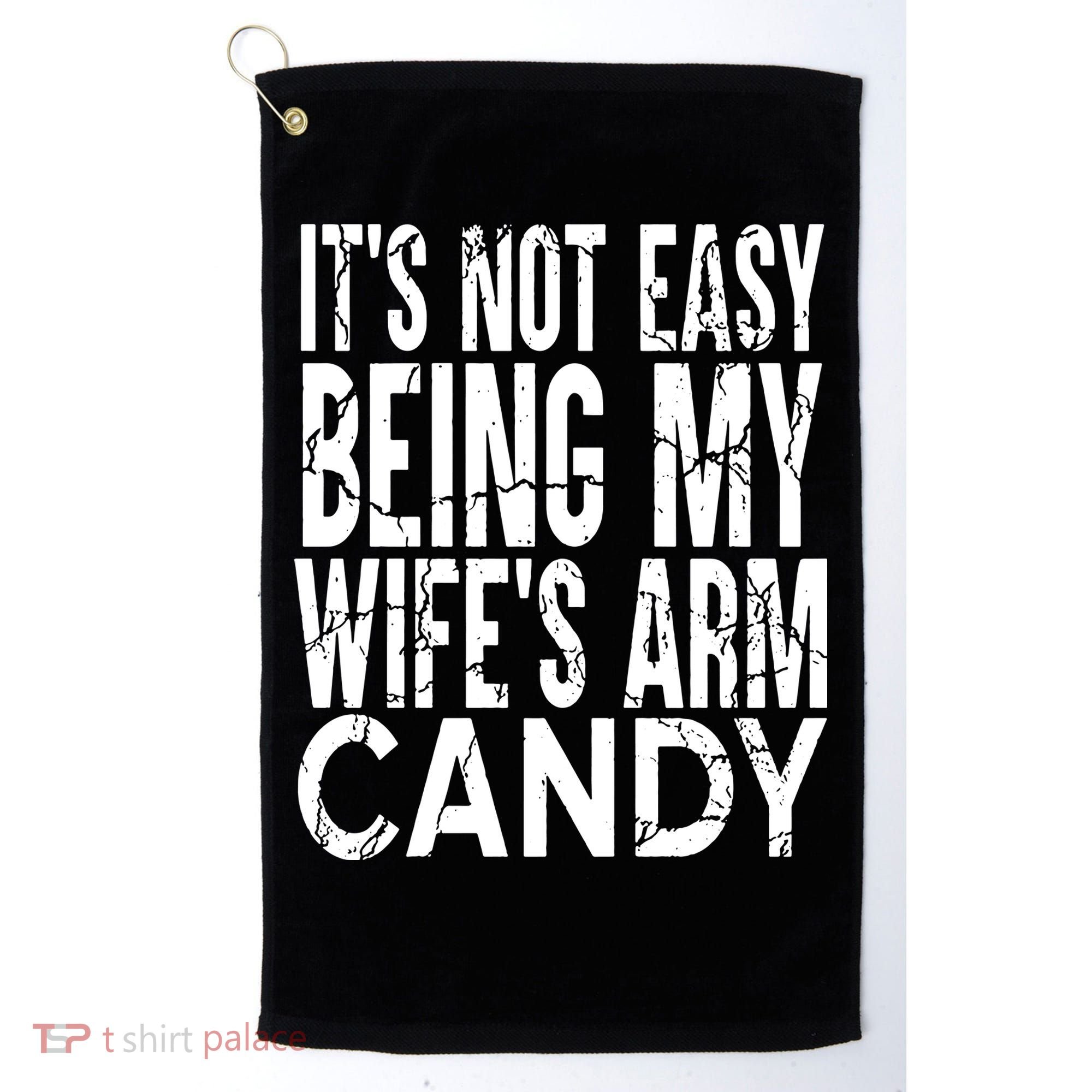 Its Not Easy Being My Wifes Arm Candy Golf Towel