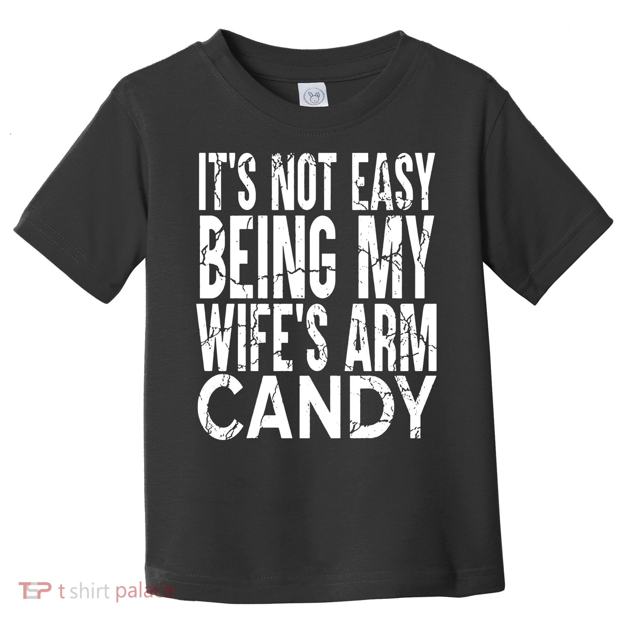 Its Not Easy Being My Wifes Arm Candy Toddler T-Shirt