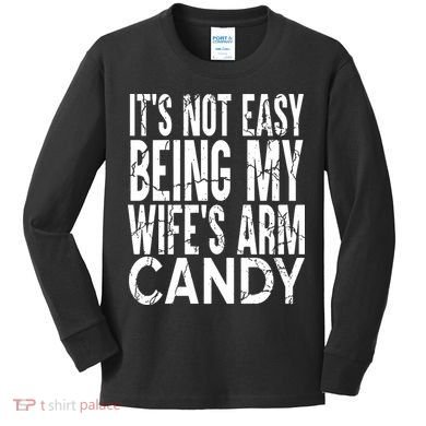 Its Not Easy Being My Wifes Arm Candy Kids Long Sleeve Shirt