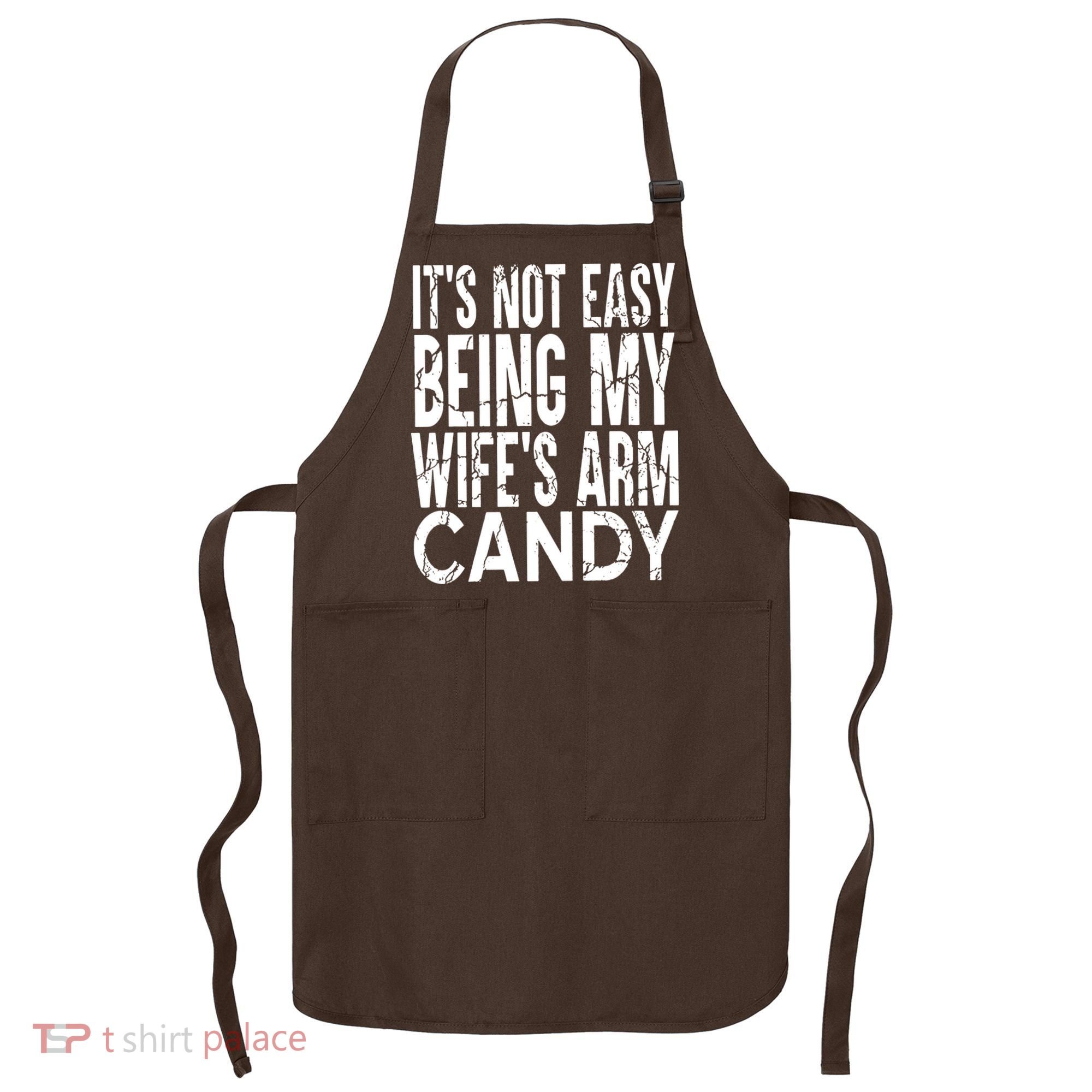 Its Not Easy Being My Wifes Arm Candy Apron