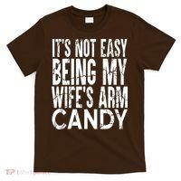 Its Not Easy Being My Wifes Arm Candy T-Shirt thumb 0