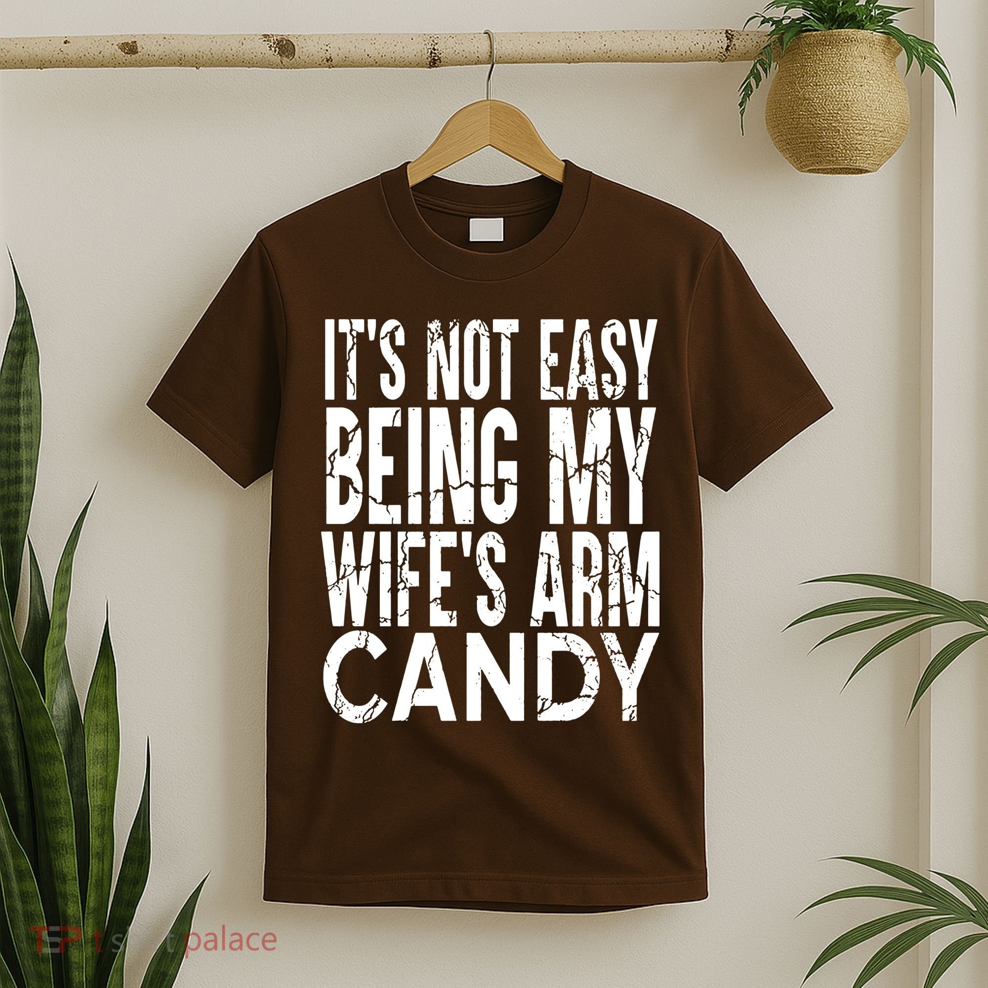 Its Not Easy Being My Wifes Arm Candy T-Shirt