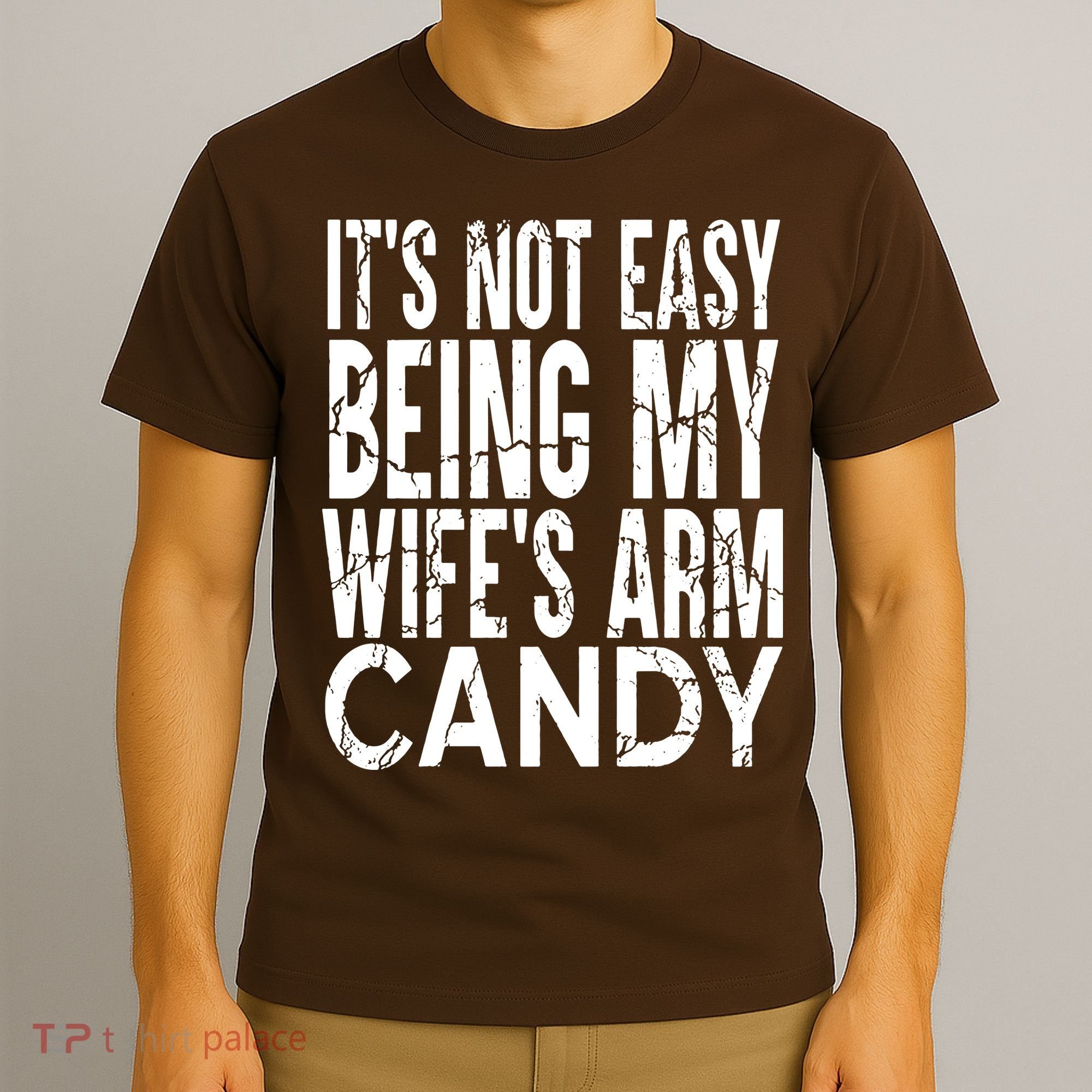 Its Not Easy Being My Wifes Arm Candy T-Shirt