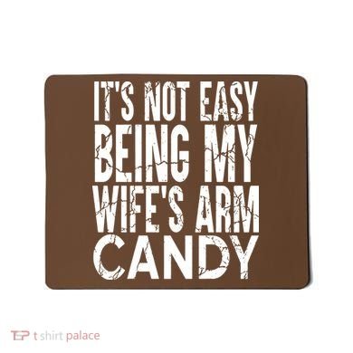 Its Not Easy Being My Wifes Arm Candy Mousepad