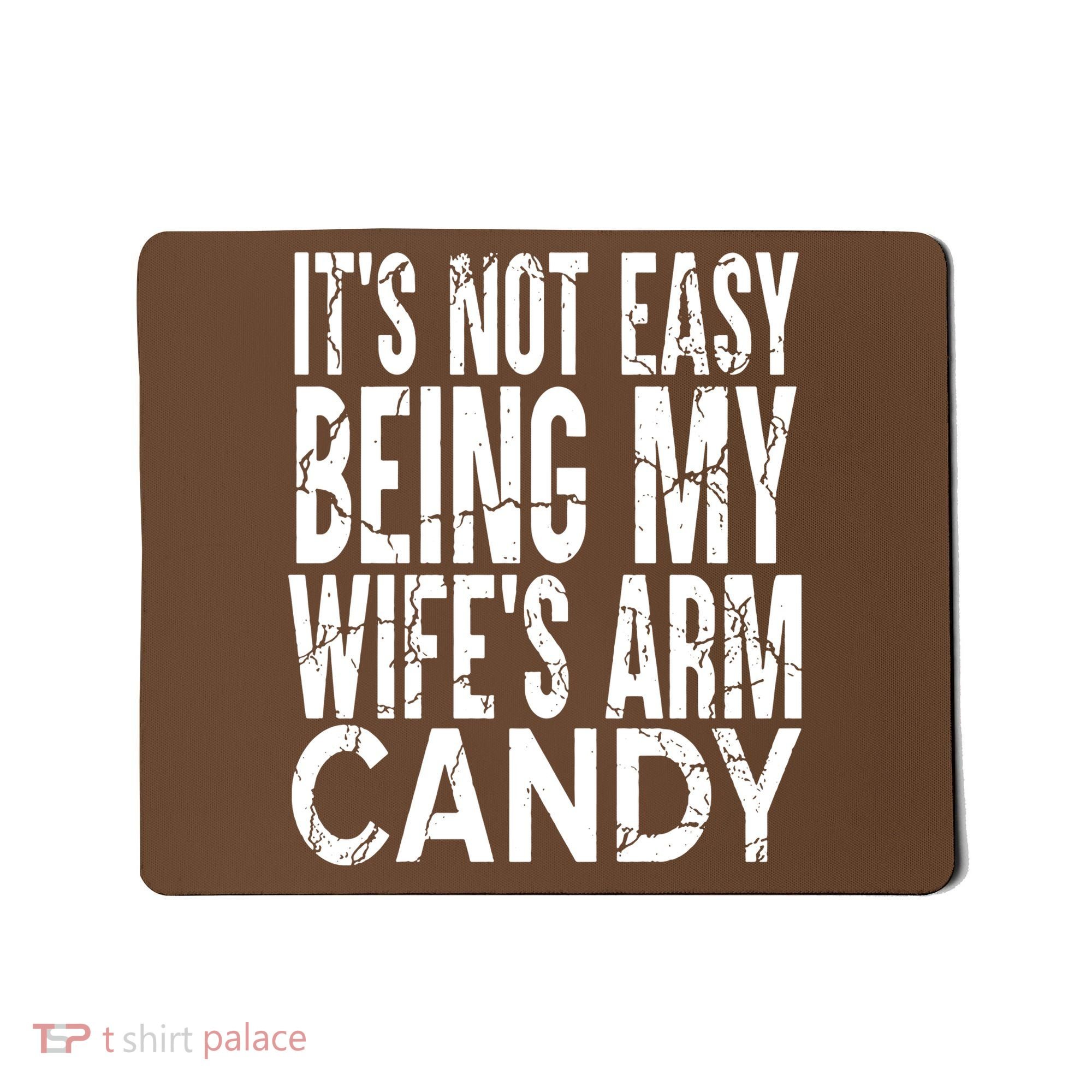 Its Not Easy Being My Wifes Arm Candy Mousepad
