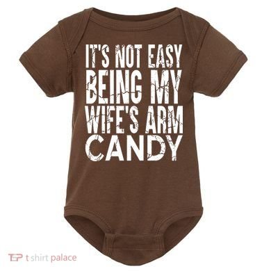Its Not Easy Being My Wifes Arm Candy Baby Bodysuit