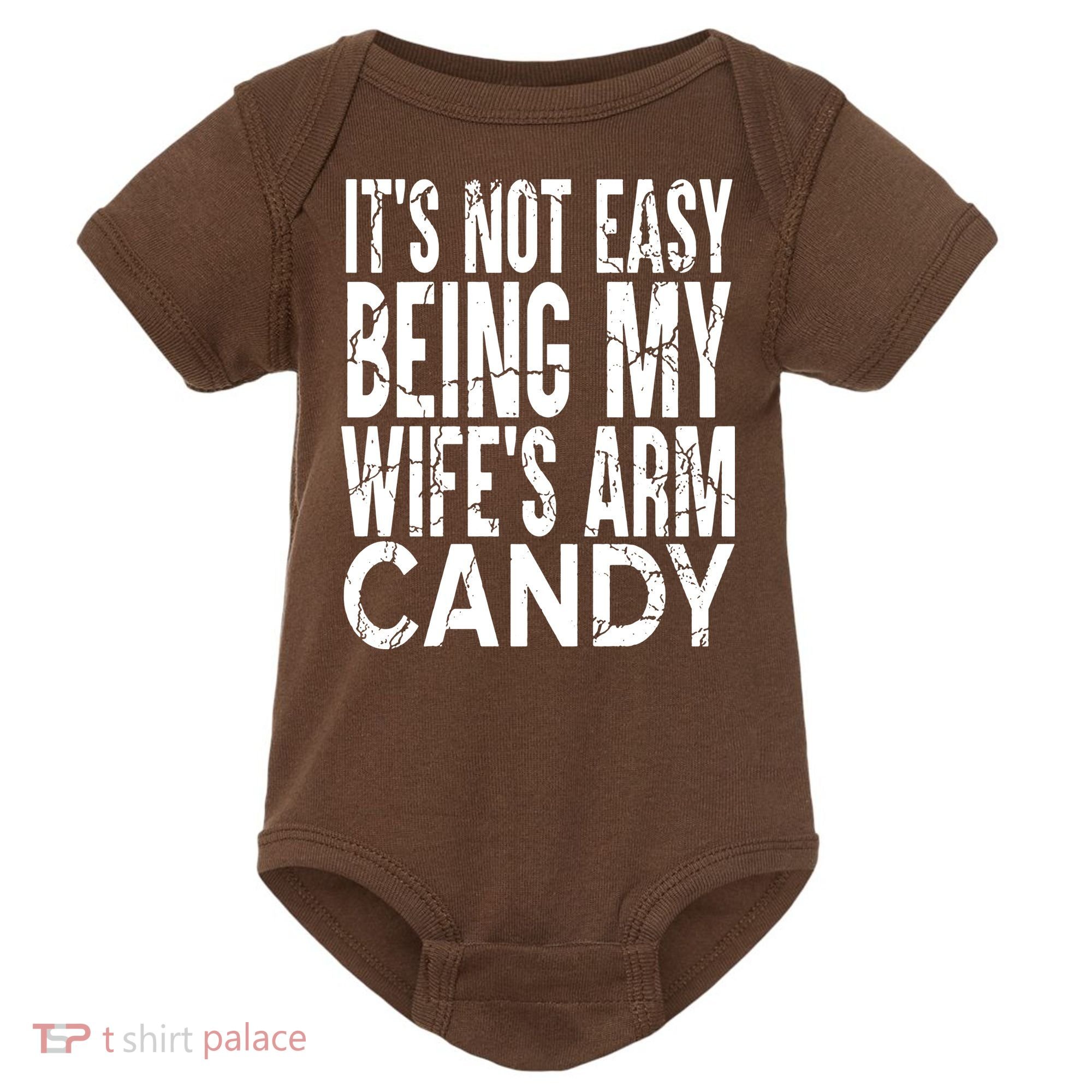Its Not Easy Being My Wifes Arm Candy Baby Bodysuit