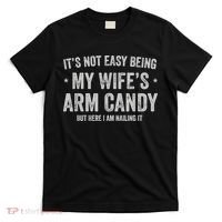 It's Not Easy Being My Wife's Arm Candy But Here I Am Nailin T-Shirt thumb 0