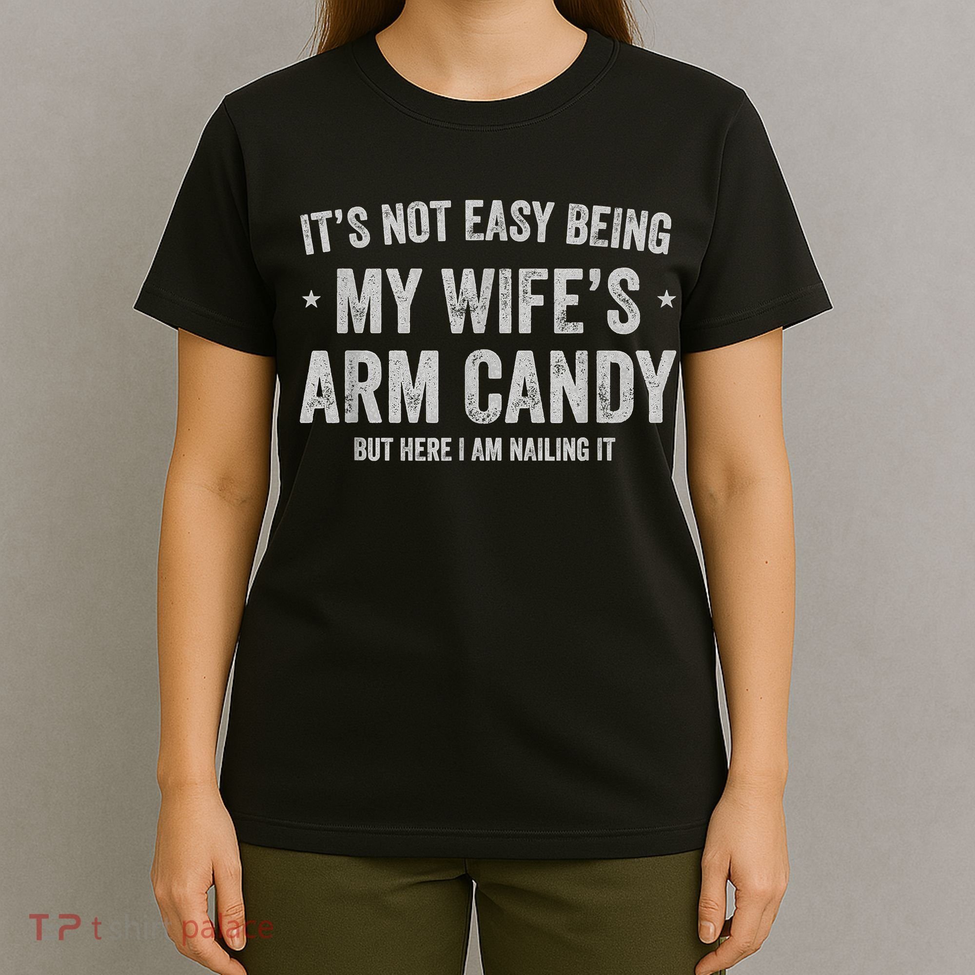 It's Not Easy Being My Wife's Arm Candy But Here I Am Nailin T-Shirt