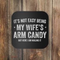 It's Not Easy Being My Wife's Arm Candy But Here I Am Nailin Coaster thumb 0
