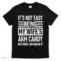 Its Not Easy Being My WifeS Arm Candy Funny Fathers Day Dad T-Shirt thumb 0